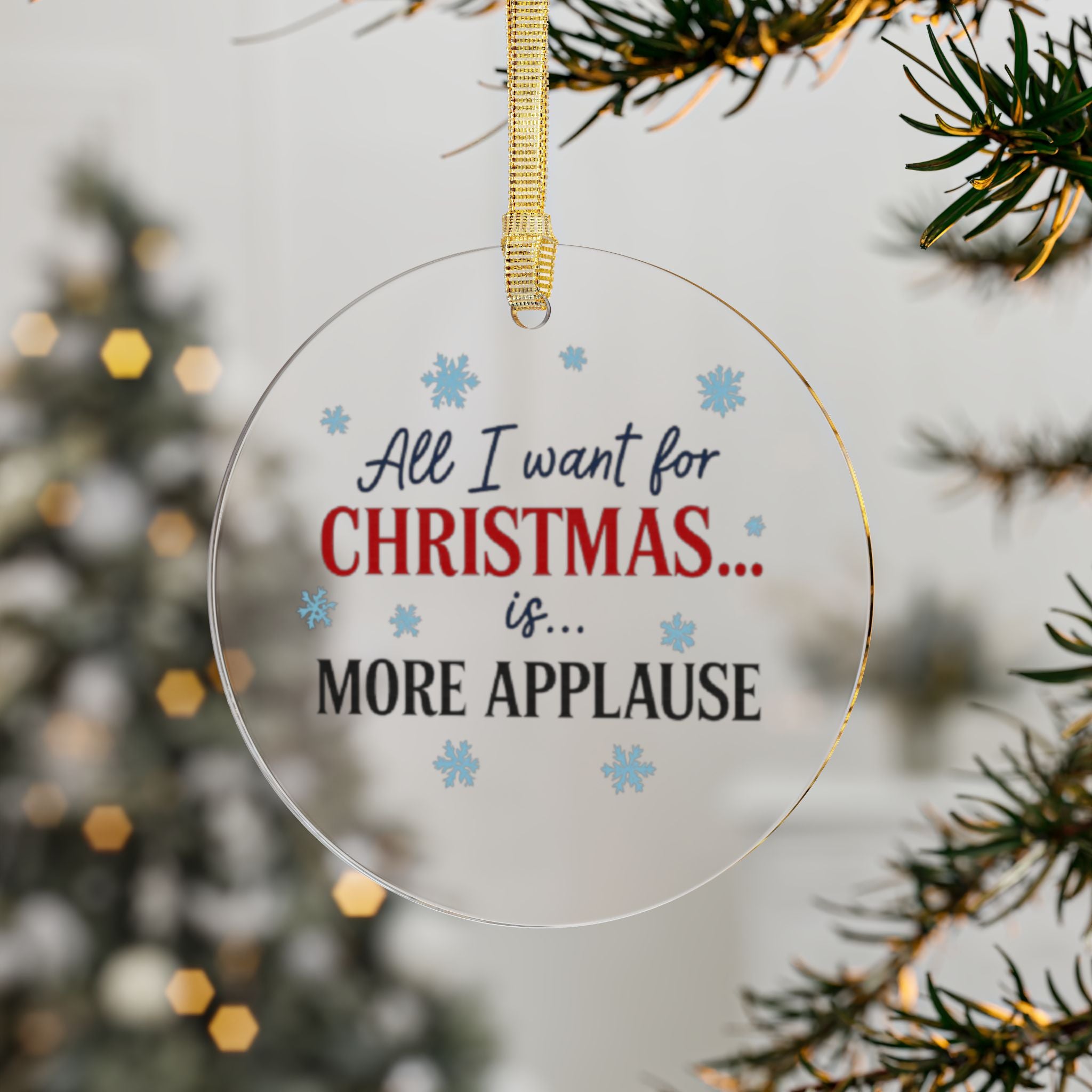 Christmas Ornament — "All I Want for Christmas is More Applause" Acrylic Holiday Ornament