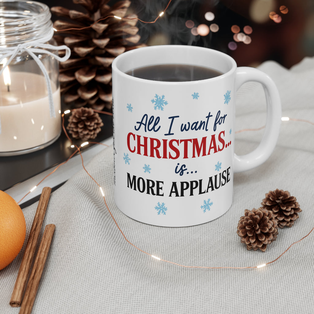 All I Want for Christmas Is More Applause Mug — Funny Holiday Coffee Cup, Christmas Gift for Performers & Teachers