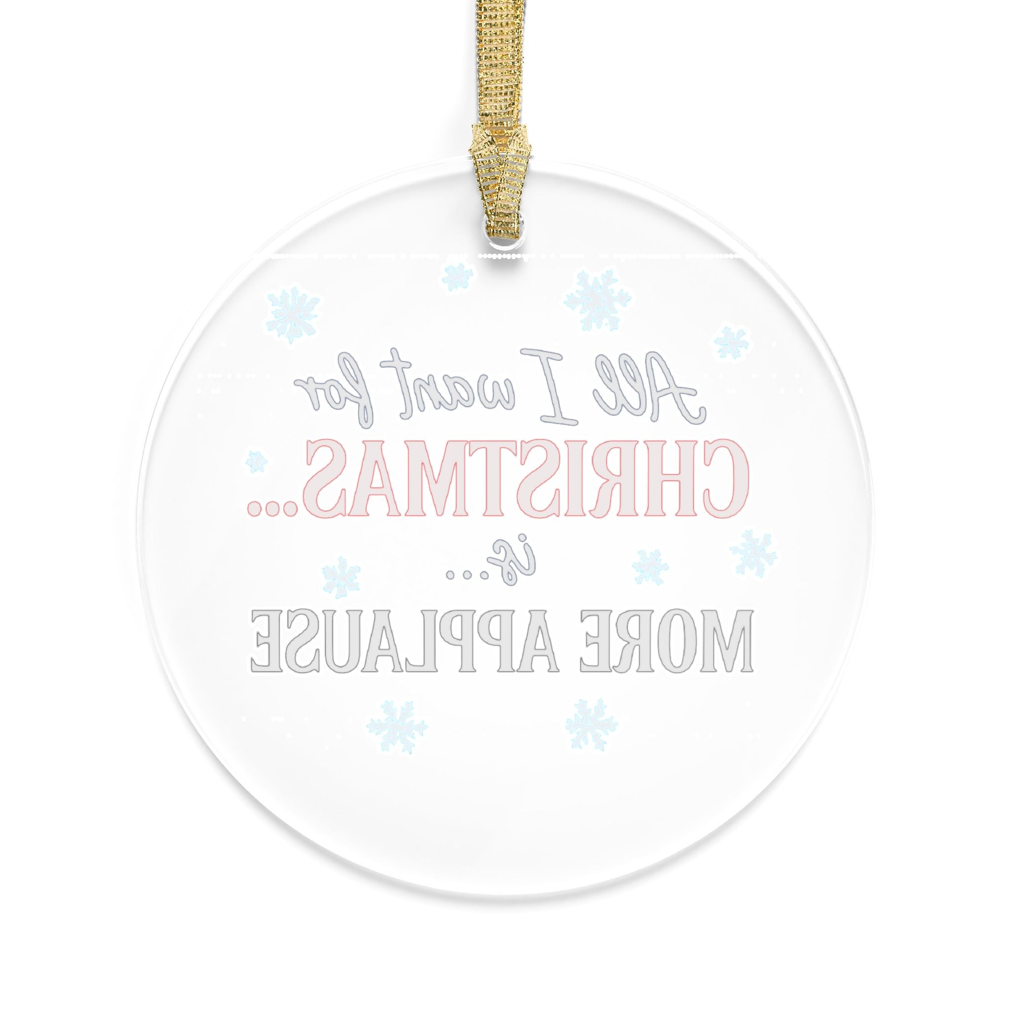 Christmas Ornament — "All I Want for Christmas is More Applause" Acrylic Holiday Ornament