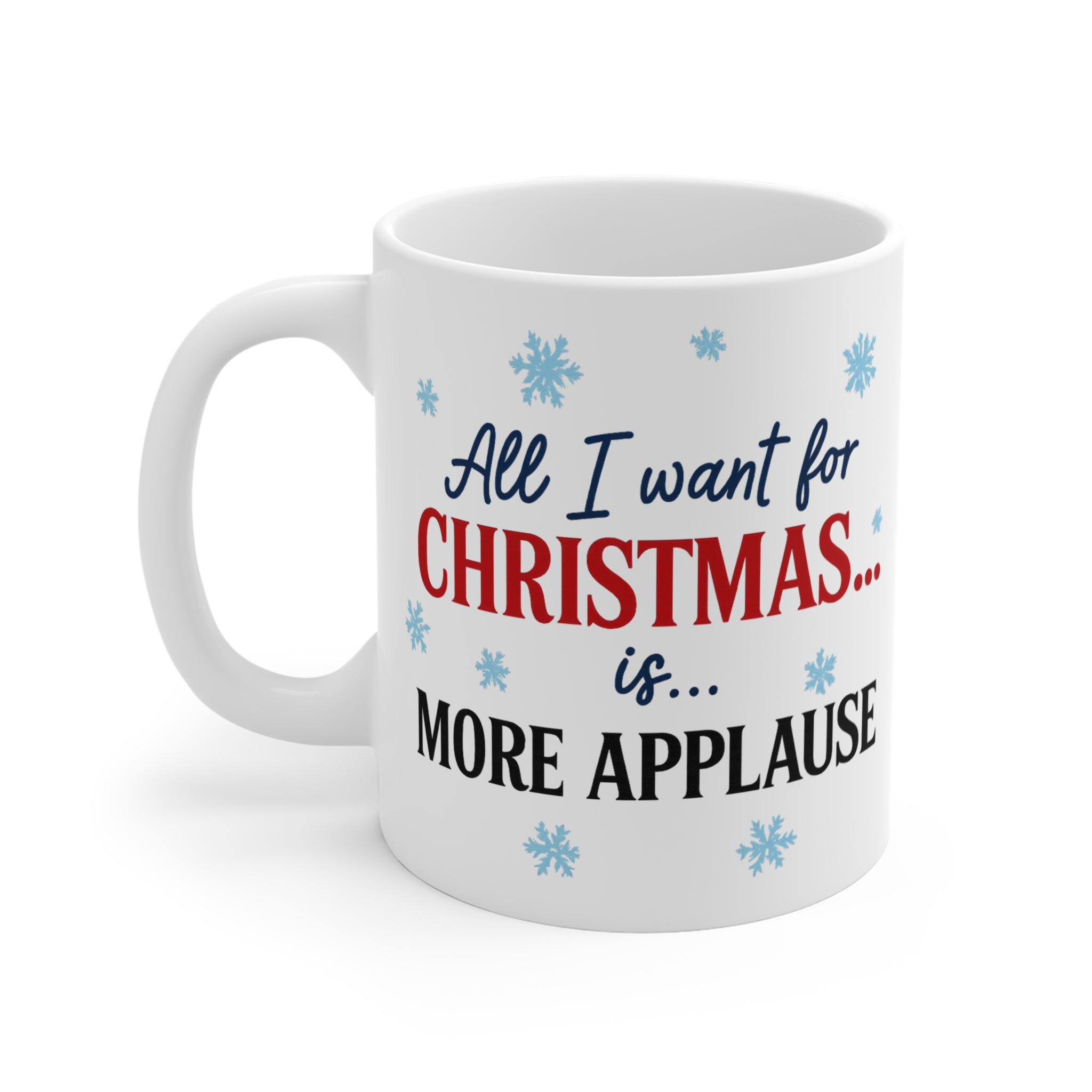 All I Want for Christmas Is More Applause Mug — Funny Holiday Coffee Cup, Christmas Gift for Performers & Teachers